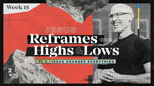 The Gospel Of Mark | Jesus Changes Everything: Jesus Reframes Our Highs and Lows