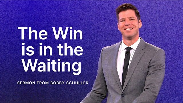 The Win is in the Waiting - Bobby Schuller