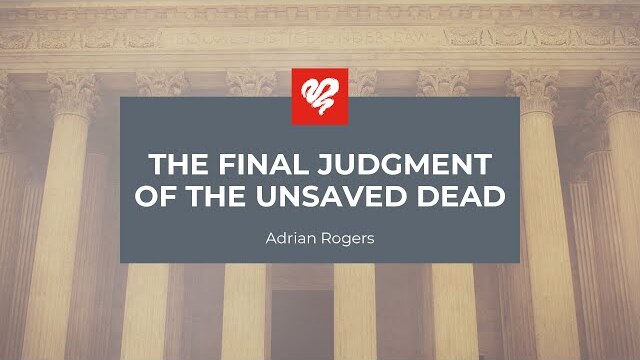 Adrian Rogers: The Final Judgment of the Unsaved Dead (2367)