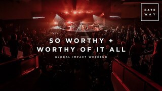 So Worthy + Worthy Of It All | Global Impact Weekend | Gateway Worship