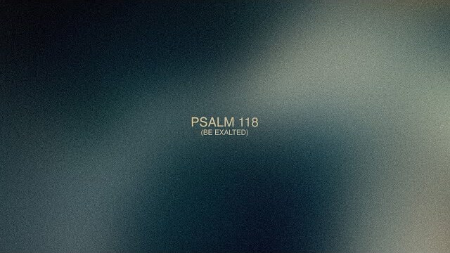Psalm 118 (Be Exalted) // Meditations // Fresh Life Worship