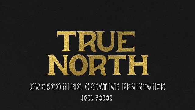 Joel Sorge // Overcoming Creative Resistance // True North Conference 2019