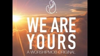 We Are Yours | WorshipMob Cover