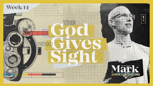 The Gospel Of Mark | Who is Jesus? The God Who Gives Sight | Doug Sauder