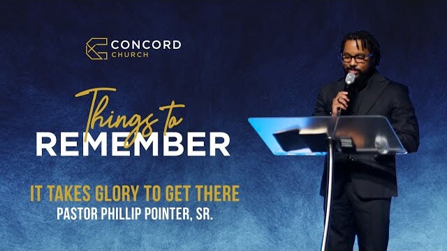 It Takes Glory To Get There // Things To Remember -  Pastor Phillip Pointer, Sr.