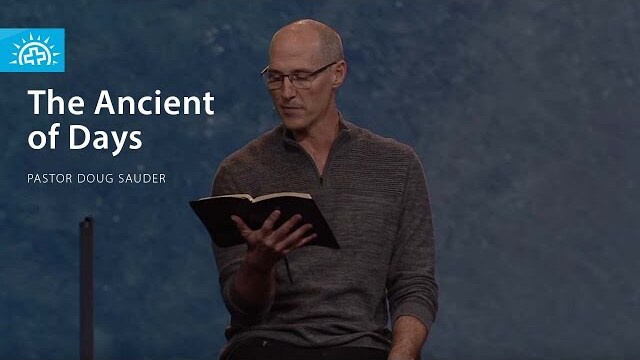 The Ancient of Days | Pastor Doug Sauder | Sunday 11am