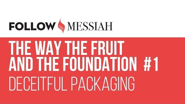 Follow Messiah Ep 15 - The way the fruit and the foundation  #1 - "Deceitful packaging"