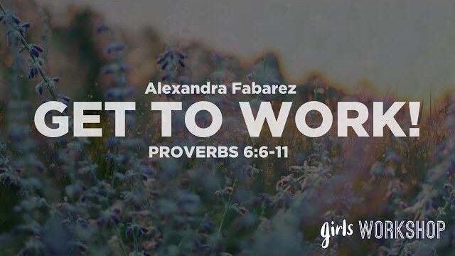 Get to Work! (Proverbs 6:6-11) | The Narrow Junior High Ministry Girls Workshop | Alexandra Fabarez