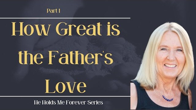 He Holds Me Forever Series: How Great is the Father's Love, Part 1 | Theresa Ingram