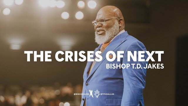 The Crises of Next - Bishop T.D. Jakes