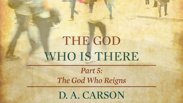 The God Who Is There | Part 5 | The God Who Reigns