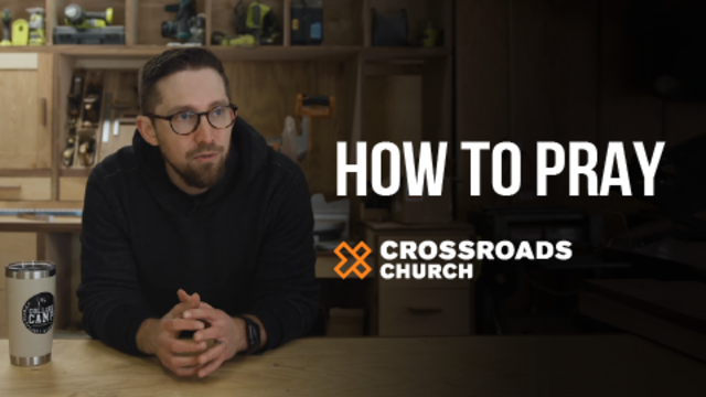 How To Pray | Crossroads Church