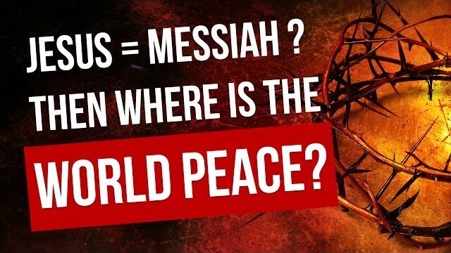 "If Jesus is really the Messiah - how come there is no world peace?"