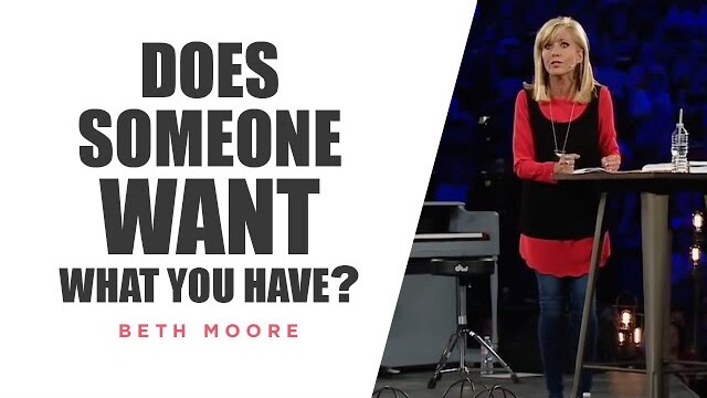 Does Someone Want What You Have? | Beth Moore