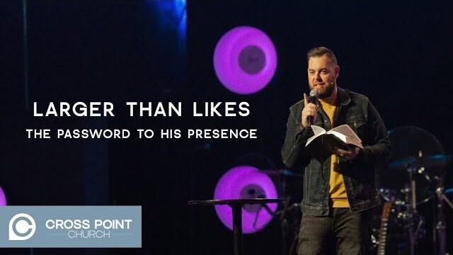 LARGER THAN LIKES: WEEK 6 | The password to His presence