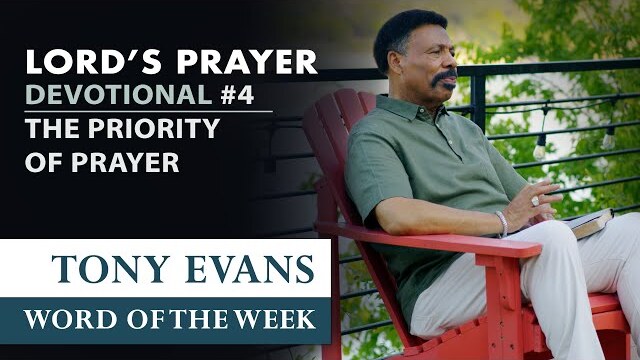 The Priority of Prayer | Dr. Tony Evans - The Lord's Prayer Devotional #4
