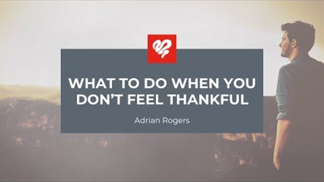 Adrian Rogers: What to Do When You Don’t Feel Thankful (2446)