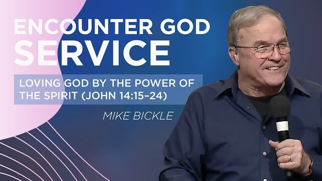 Loving God by the Power of the Spirit (John 14:15–24) | Mike Bickle