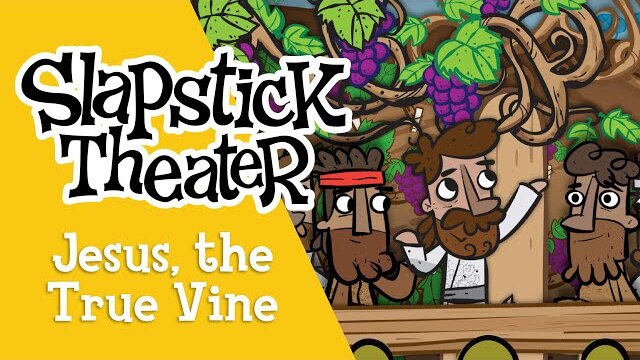 Jesus, the True Vine | Slapstick Theater