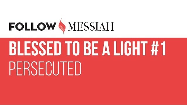 Follow Messiah Ep 8 - Blessed to Be a light  #1 - "Persecuted"