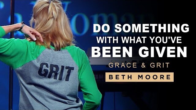 Do Something With What You've Been Given | Grace & Grit: Part 3 | Beth Moore