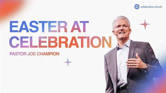 Easter at Celebration | Pastor Joe Champion | Celebration Church