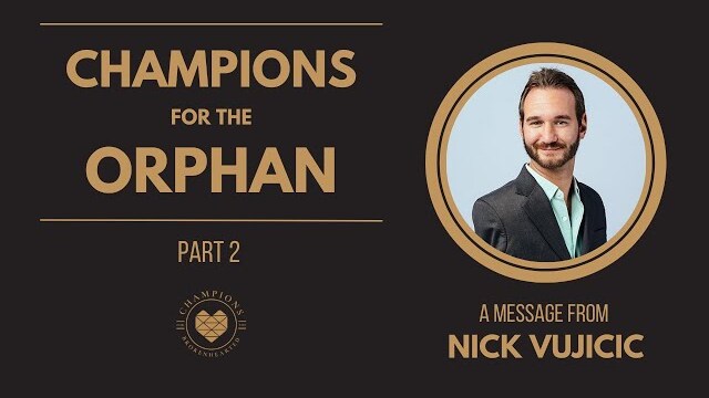 Champions for the Orphan Part 2: A Message From Nick Vujicic