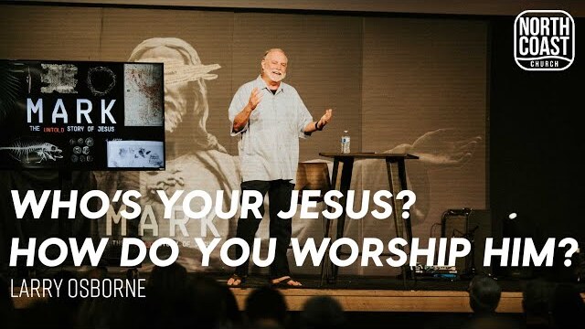 Message 44 - Who’s Your Jesus? How Do You Worship Him?  (Mark: The Untold Story Of Jesus)