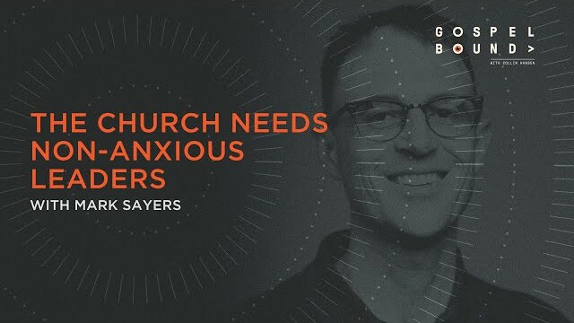 The Church Needs Non Anxious Leaders | Mark Sayers | Gospel Bound