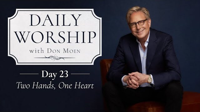Daily Worship with Don Moen | Day 23 (Two Hands, One Heart)