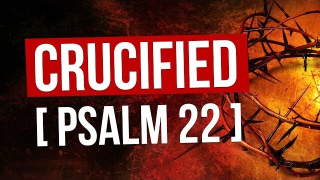 Psalm 22 - The Prophecy about the crucified Messiah