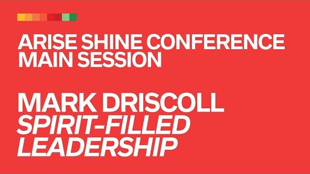 Mark Driscoll // Spirit Filled Leadership // Arise Shine Conference 2019