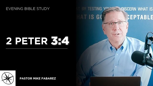 2 Peter 3:4 | Evening Bible Study | Pastor Mike Fabarez