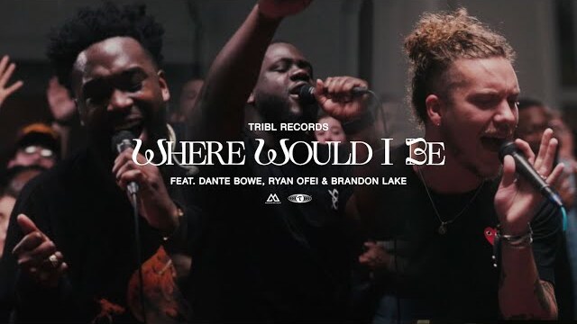 Where Would I Be? (feat. Dante Bowe, Ryan Ofei & Brandon Lake) | Maverick City Music | TRIBL