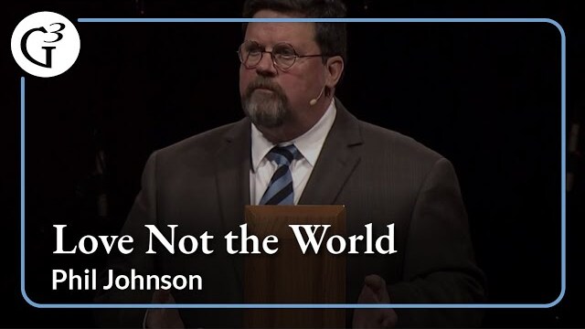 Love Not the World | Phil Johnson