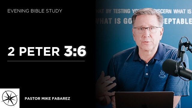 2 Peter 3:6 | Evening Bible Study | Pastor Mike Fabarez