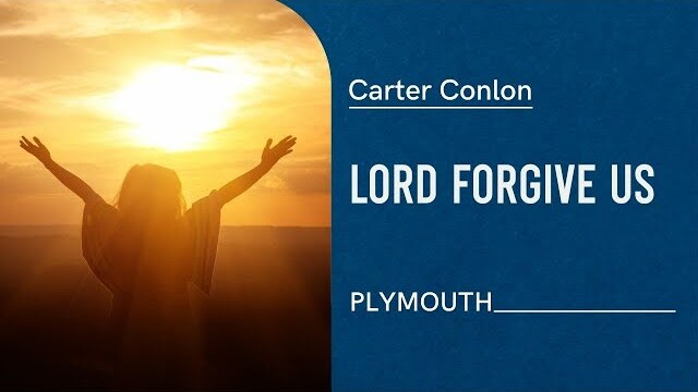 Lord Forgive Us | Plymouth | Carter Conlon
