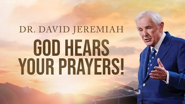 God Hears Your Prayers! | Dr. David Jeremiah