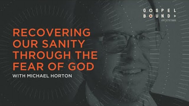Recovering Our Sanity Through the Fear of God | Michael Horton | Gospel Bound