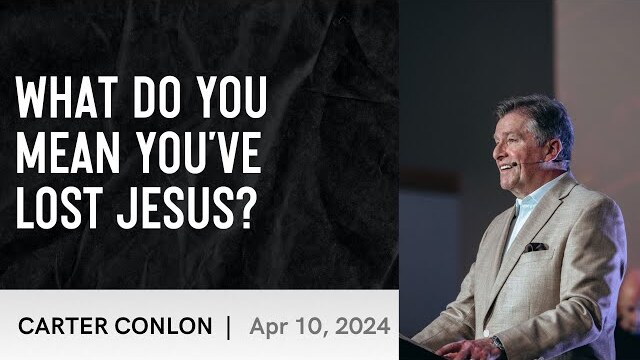 What Do You Mean You've Lost Jesus | Carter Conlon | 4/10/2024
