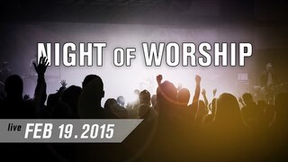 Night of Worship [from LIVE EVENT 02-2015]