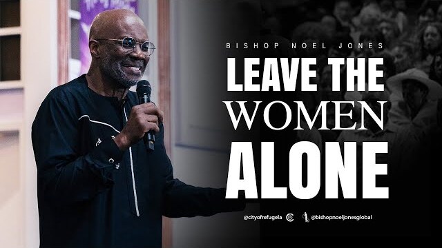 BISHOP NOEL JONES // LEAVE OUR WOMEN ALONE // 05-05-2024