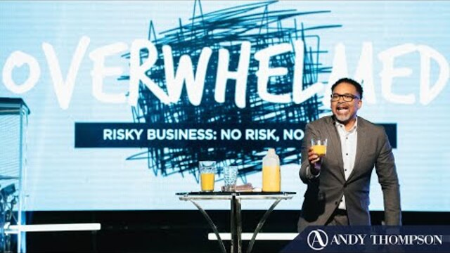 Overwhelmed: Risky Business: No Risk, No Reward || Pastor Andy Thompson