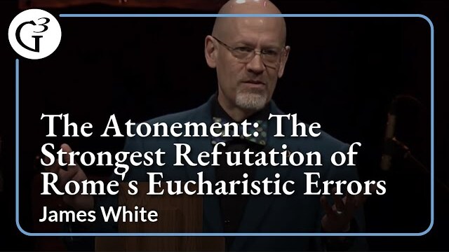 The Atonement: The Strongest Refutation of Rome's Eucharistic Errors | James White