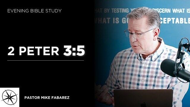 2 Peter 3:5 | Evening Bible Study | Pastor Mike Fabarez