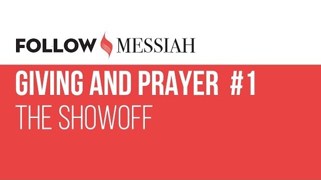Follow Messiah Ep 12 - Giving and Prayer  #1 - "The Showoff"