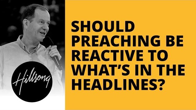Should Preaching Be Reactive To What's In The Headlines? | Hillsong Leadership Network
