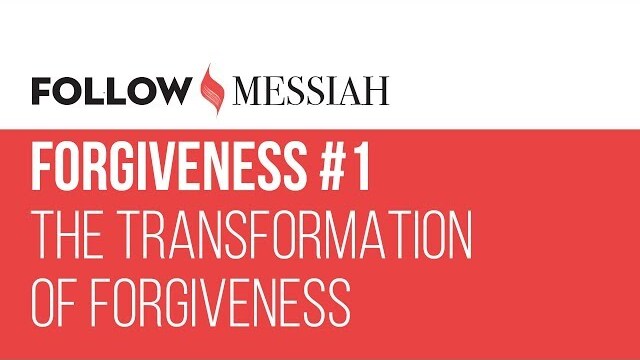 Follow Messiah Ep 11 - Forgiveness  #1 - "The Transformation of Forgiveness"