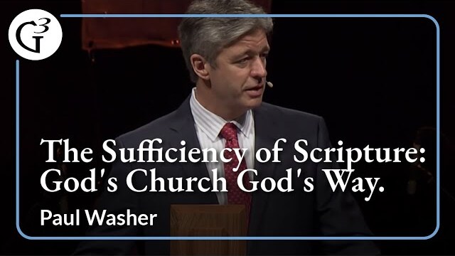 The Sufficiency of Scripture: God's Church God's Way | Paul Washer