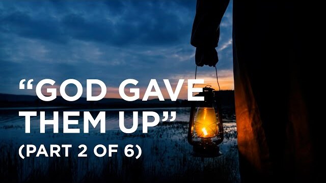 “God Gave Them Up” (Part 2 of 6) - 02/23/2024